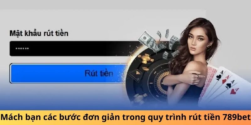 Mách bạn các bước đơn giản trong quy trình rút tiền 789bet